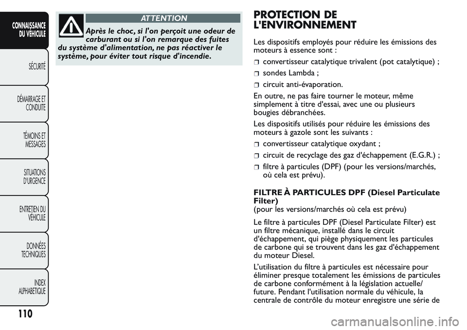 FIAT FIORINO 2017 Notice dentretien (in French) ATTENTION
Après le choc , si l'on perçoit une odeur de
carburant ou si l'on remarque des fuites
du système d'alimentation, ne pas réactiver le
système, pour éviter tout risque d' FIAT FIORINO 2017 Notice dentretien (in French) ATTENTION
Après le choc , si l'on perçoit une odeur de
carburant ou si l'on remarque des fuites
du système d'alimentation, ne pas réactiver le
système, pour éviter tout risque d'