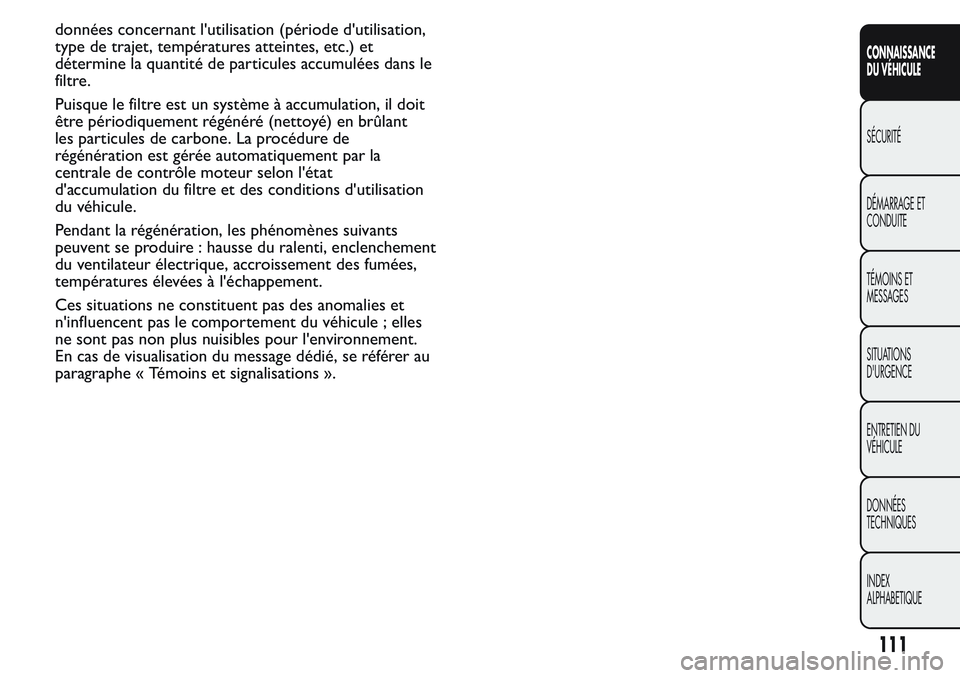 FIAT FIORINO 2017 Notice dentretien (in French) données concernant l'utilisation (période d'utilisation,
type de trajet, températures atteintes, etc.) et
détermine la quantité de particules accumulées dans le
filtre.
Puisque le filtre FIAT FIORINO 2017 Notice dentretien (in French) données concernant l'utilisation (période d'utilisation,
type de trajet, températures atteintes, etc.) et
détermine la quantité de particules accumulées dans le
filtre.
Puisque le filtre