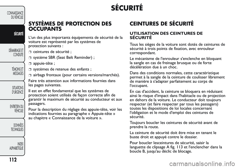 FIAT FIORINO 2017  Notice dentretien (in French) SÉCURITÉ
SYSTÈMES DE PROTECTION DES
OCCUPANTS
L'un des plus importants équipements de sécurité de la
voiture est représenté par les systèmes de
protection suivants :
ceintures de sécurit