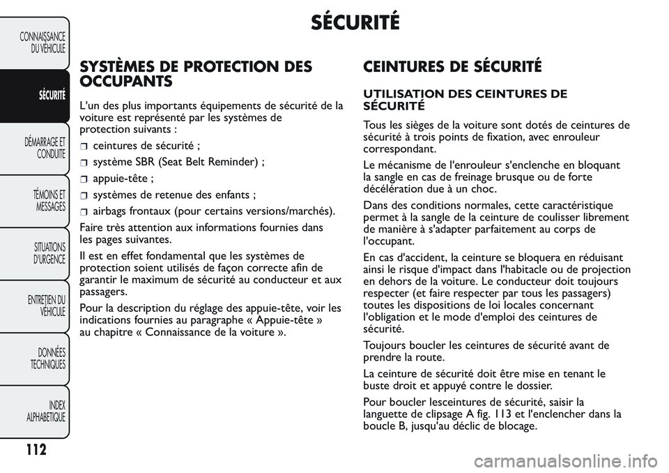 FIAT FIORINO 2017 Notice dentretien (in French) SÉCURITÉ
SYSTÈMES DE PROTECTION DES
OCCUPANTS
L'un des plus importants équipements de sécurité de la
voiture est représenté par les systèmes de
protection suivants :
ceintures de sécurit FIAT FIORINO 2017 Notice dentretien (in French) SÉCURITÉ
SYSTÈMES DE PROTECTION DES
OCCUPANTS
L'un des plus importants équipements de sécurité de la
voiture est représenté par les systèmes de
protection suivants :
ceintures de sécurit