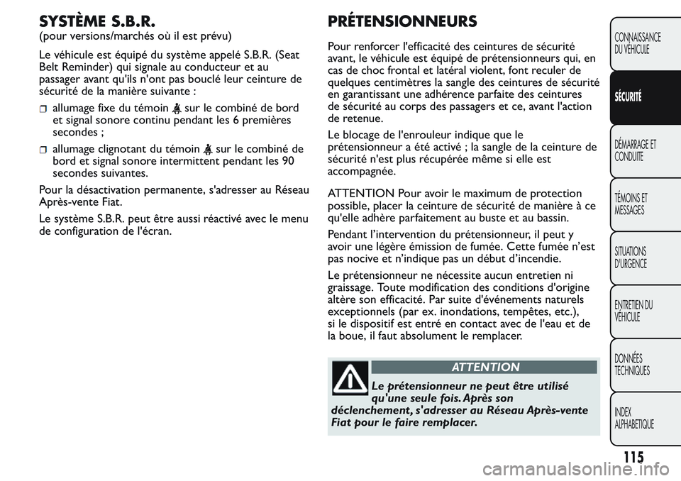 FIAT FIORINO 2017 Notice dentretien (in French) SYSTÈME S.B.R.
(pour versions/marchés où il est prévu)
Le véhicule est équipé du système appelé S.B.R. (Seat
Belt Reminder) qui signale au conducteur et au
passager avant qu'ils n'ont FIAT FIORINO 2017 Notice dentretien (in French) SYSTÈME S.B.R.
(pour versions/marchés où il est prévu)
Le véhicule est équipé du système appelé S.B.R. (Seat
Belt Reminder) qui signale au conducteur et au
passager avant qu'ils n'ont
