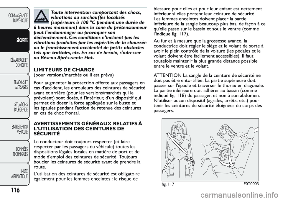 FIAT FIORINO 2017 Notice dentretien (in French) Toute intervention comportant des chocs,
vibrations ou surchauffes localisés
(supérieurs à 100 °C pendant une durée de
6 heures maximum) dans la zone du prétensionneur
peut l'endommager ou p FIAT FIORINO 2017 Notice dentretien (in French) Toute intervention comportant des chocs,
vibrations ou surchauffes localisés
(supérieurs à 100 °C pendant une durée de
6 heures maximum) dans la zone du prétensionneur
peut l'endommager ou p