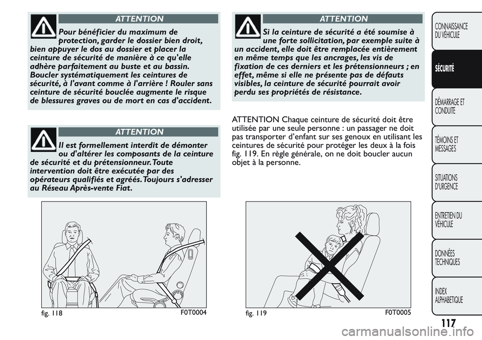 FIAT FIORINO 2017  Notice dentretien (in French) ATTENTION
Pour bénéficier du maximum de
protection, garder le dossier bien droit ,
bien appuyer le dos au dossier et placer la
ceinture de sécurité de manière à ce qu'elle
adhère parfaiteme