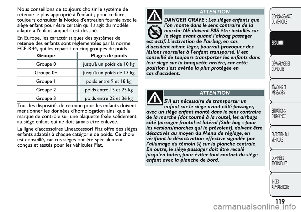 FIAT FIORINO 2017  Notice dentretien (in French) Nous conseillons de toujours choisir le système de
retenue le plus approprié à l'enfant ; pour ce faire,
toujours consulter la Notice d'entretien fournie avec le
siège enfant pour être ce