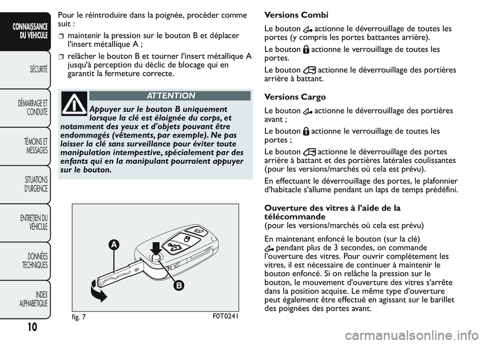 FIAT FIORINO 2017 Notice dentretien (in French) Pour le réintroduire dans la poignée, procéder comme
suit :
maintenir la pression sur le bouton B et déplacer
l'insert métallique A ;
relâcher le bouton B et tourner l'insert métallique FIAT FIORINO 2017 Notice dentretien (in French) Pour le réintroduire dans la poignée, procéder comme
suit :
maintenir la pression sur le bouton B et déplacer
l'insert métallique A ;
relâcher le bouton B et tourner l'insert métallique