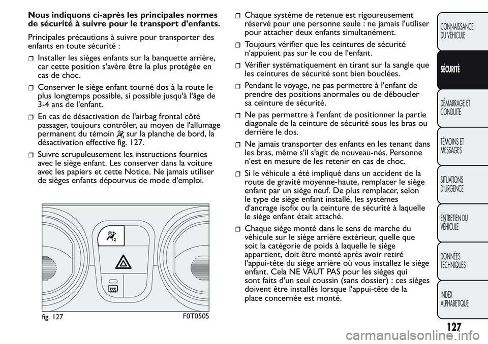 FIAT FIORINO 2017  Notice dentretien (in French) Nous indiquons ci-après les principales normes
de sécurité à suivre pour le transport d'enfants.
Principales précautions à suivre pour transporter des
enfants en toute sécurité :
Installer