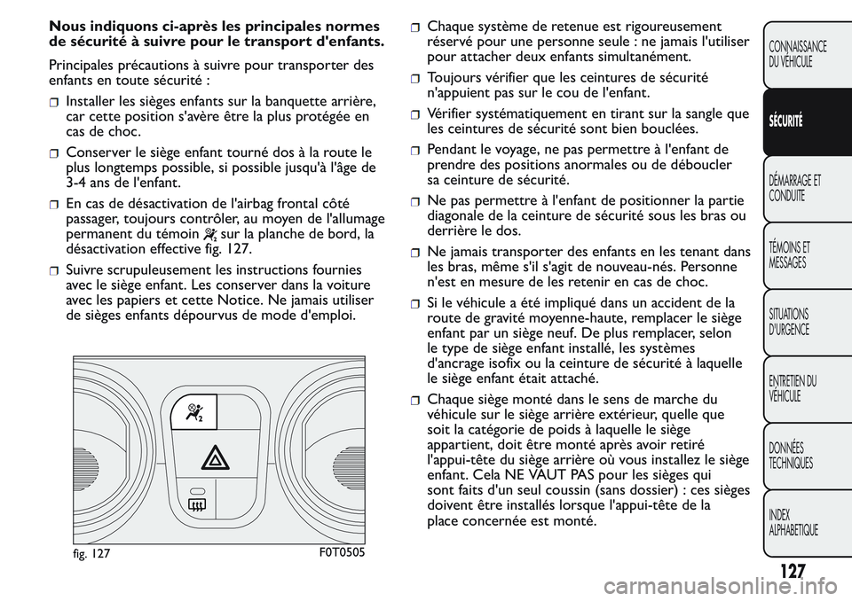 FIAT FIORINO 2017 Notice dentretien (in French) Nous indiquons ci-après les principales normes
de sécurité à suivre pour le transport d'enfants.
Principales précautions à suivre pour transporter des
enfants en toute sécurité :
Installer FIAT FIORINO 2017 Notice dentretien (in French) Nous indiquons ci-après les principales normes
de sécurité à suivre pour le transport d'enfants.
Principales précautions à suivre pour transporter des
enfants en toute sécurité :
Installer