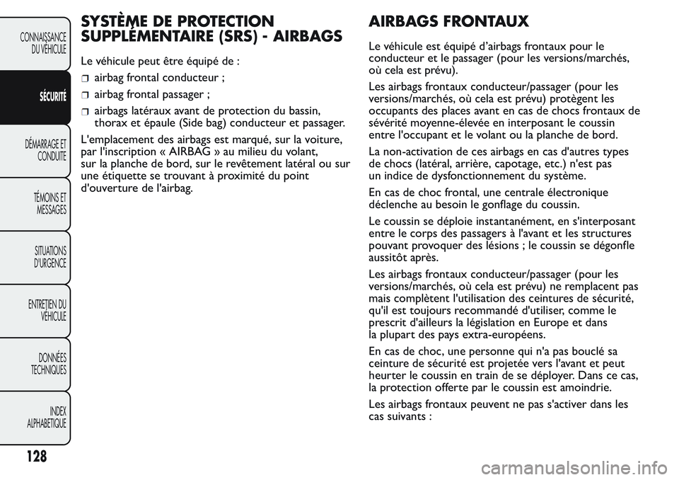 FIAT FIORINO 2017  Notice dentretien (in French) SYSTÈME DE PROTECTION
SUPPLÉMENTAIRE (SRS) - AIRBAGS
Le véhicule peut être équipé de :
airbag frontal conducteur ;
airbag frontal passager ;
airbags latéraux avant de protection du bassin,
thor