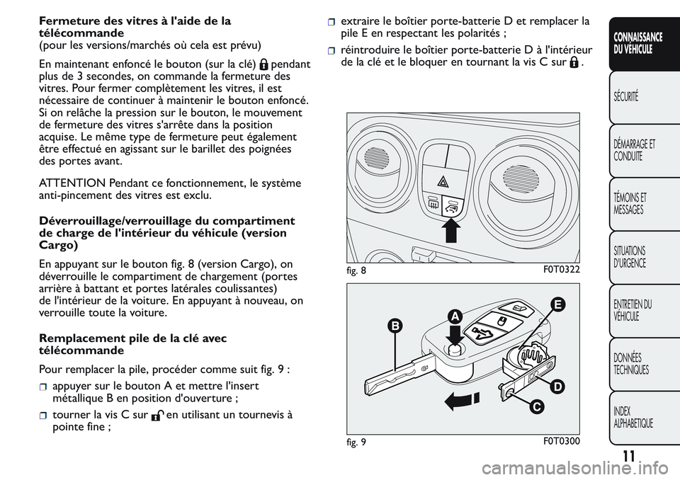 FIAT FIORINO 2017 Notice dentretien (in French) Fermeture des vitres à l'aide de la
télécommande
(pour les versions/marchés où cela est prévu)
En maintenant enfoncé le bouton (sur la clé)
pendant
plus de 3 secondes, on commande la ferme FIAT FIORINO 2017 Notice dentretien (in French) Fermeture des vitres à l'aide de la
télécommande
(pour les versions/marchés où cela est prévu)
En maintenant enfoncé le bouton (sur la clé)
pendant
plus de 3 secondes, on commande la ferme