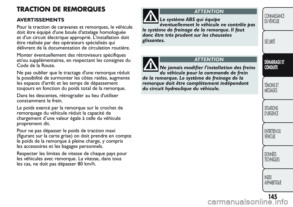 FIAT FIORINO 2017  Notice dentretien (in French) TRACTION DE REMORQUES
AVERTISSEMENTS
Pour la traction de caravanes et remorques, le véhicule
doit être équipé d'une boule d'attelage homologuée
et d'un circuit électrique approprié.