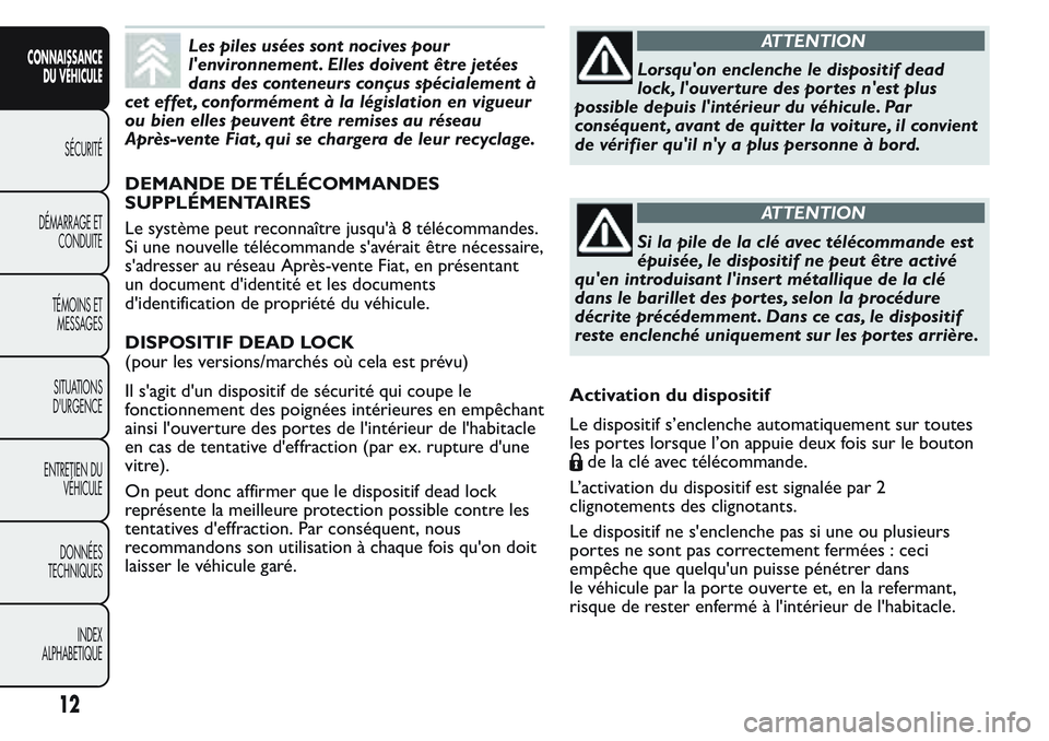 FIAT FIORINO 2017 Notice dentretien (in French) Les piles usées sont nocives pour
l'environnement . Elles doivent être jetées
dans des conteneurs conçus spécialement à
cet effet , conformément à la législation en vigueur
ou bien elles FIAT FIORINO 2017 Notice dentretien (in French) Les piles usées sont nocives pour
l'environnement . Elles doivent être jetées
dans des conteneurs conçus spécialement à
cet effet , conformément à la législation en vigueur
ou bien elles