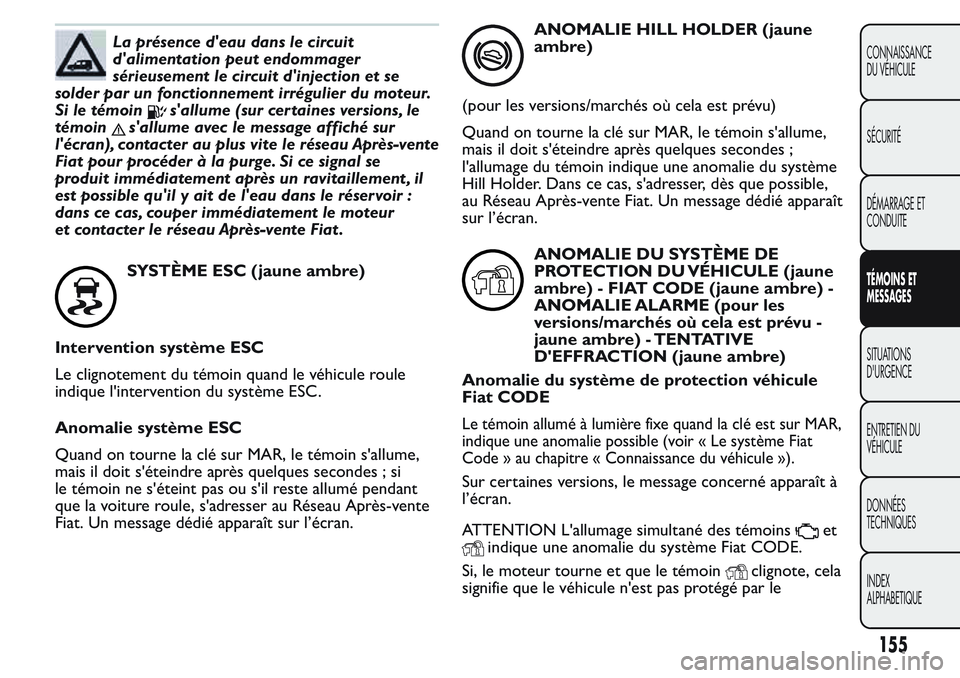 FIAT FIORINO 2017 Notice dentretien (in French) La présence d'eau dans le circuit
d'alimentation peut endommager
sérieusement le circuit d'injection et se
solder par un fonctionnement irrégulier du moteur.
Si le témoin
s'allume FIAT FIORINO 2017 Notice dentretien (in French) La présence d'eau dans le circuit
d'alimentation peut endommager
sérieusement le circuit d'injection et se
solder par un fonctionnement irrégulier du moteur.
Si le témoin
s'allume