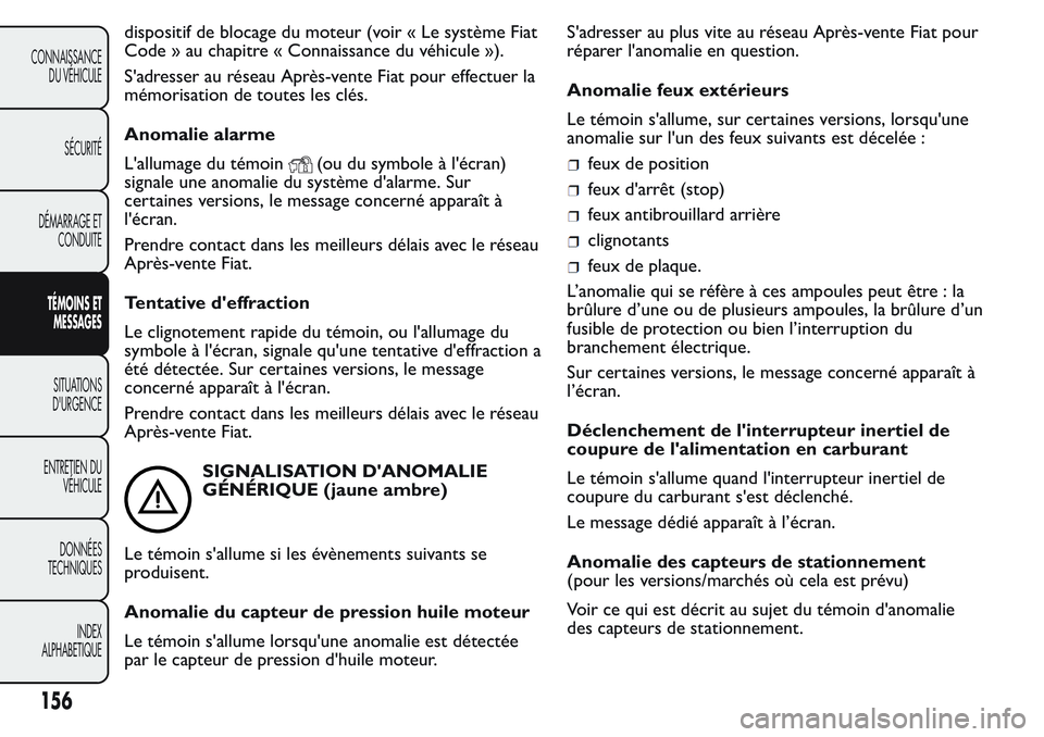 FIAT FIORINO 2017 Notice dentretien (in French) dispositif de blocage du moteur (voir « Le système Fiat
Code » au chapitre « Connaissance du véhicule »).
S'adresser au réseau Après-vente Fiat pour effectuer la
mémorisation de toutes le FIAT FIORINO 2017 Notice dentretien (in French) dispositif de blocage du moteur (voir « Le système Fiat
Code » au chapitre « Connaissance du véhicule »).
S'adresser au réseau Après-vente Fiat pour effectuer la
mémorisation de toutes le