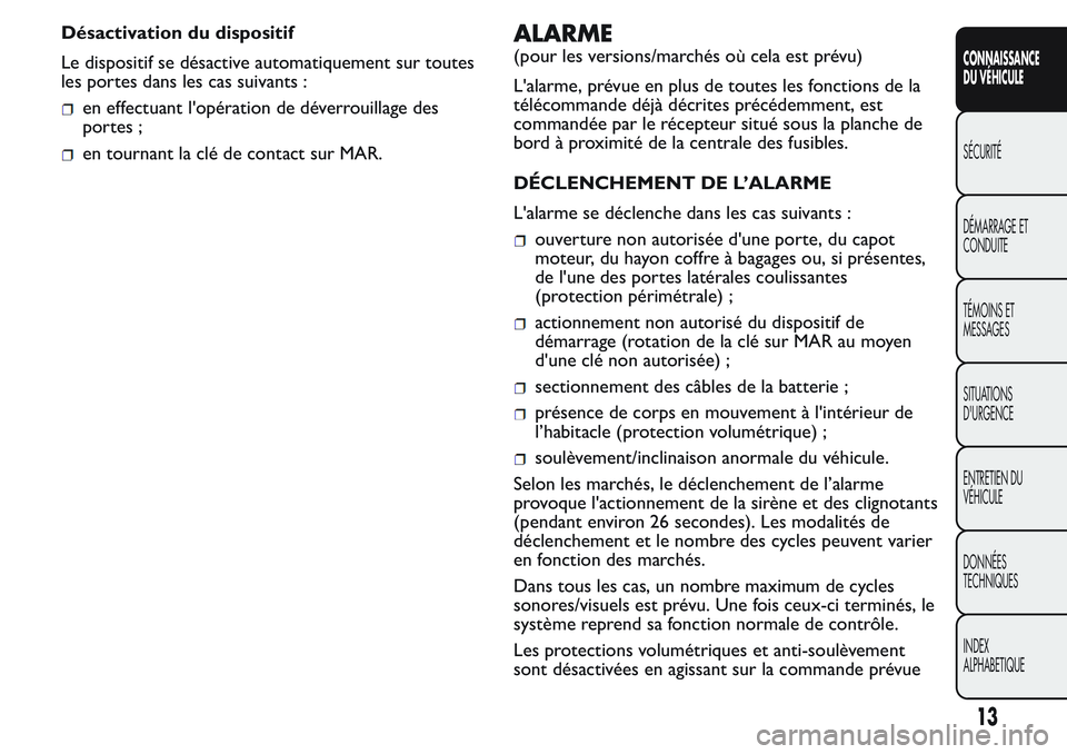 FIAT FIORINO 2017 Notice dentretien (in French) Désactivation du dispositif
Le dispositif se désactive automatiquement sur toutes
les portes dans les cas suivants :
en effectuant l'opération de déverrouillage des
portes ;
en tournant la cl FIAT FIORINO 2017 Notice dentretien (in French) Désactivation du dispositif
Le dispositif se désactive automatiquement sur toutes
les portes dans les cas suivants :
en effectuant l'opération de déverrouillage des
portes ;
en tournant la cl