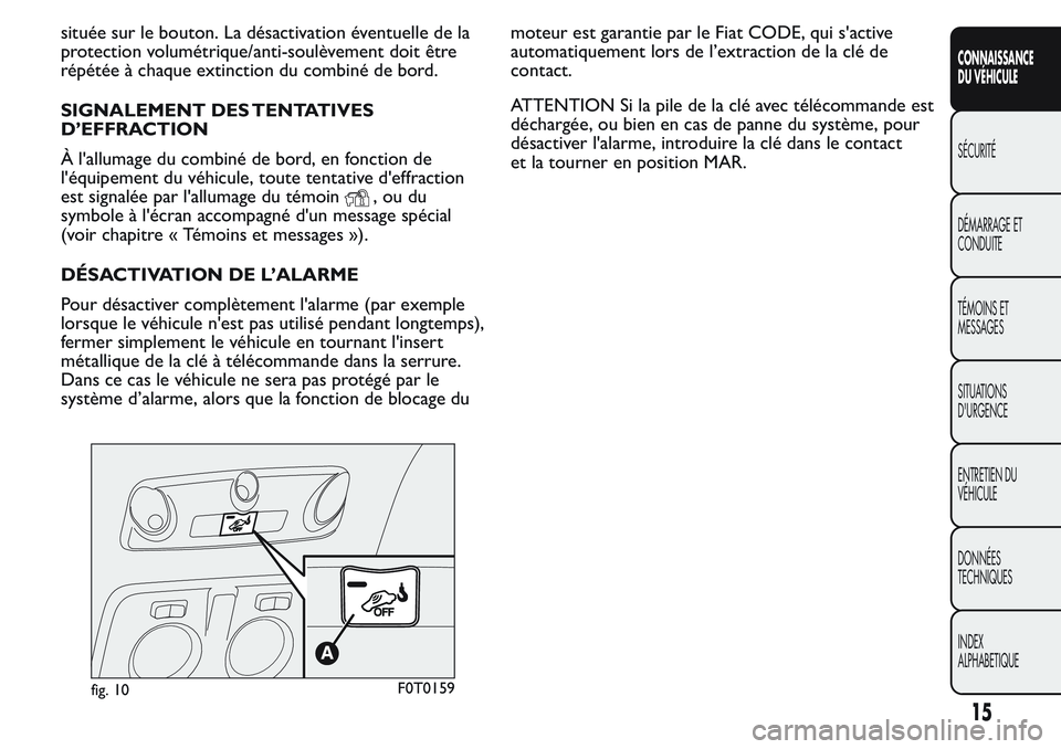 FIAT FIORINO 2017 Notice dentretien (in French) située sur le bouton. La désactivation éventuelle de la
protection volumétrique/anti-soulèvement doit être
répétée à chaque extinction du combiné de bord.
SIGNALEMENT DES TENTATIVES
D’EFF FIAT FIORINO 2017 Notice dentretien (in French) située sur le bouton. La désactivation éventuelle de la
protection volumétrique/anti-soulèvement doit être
répétée à chaque extinction du combiné de bord.
SIGNALEMENT DES TENTATIVES
D’EFF