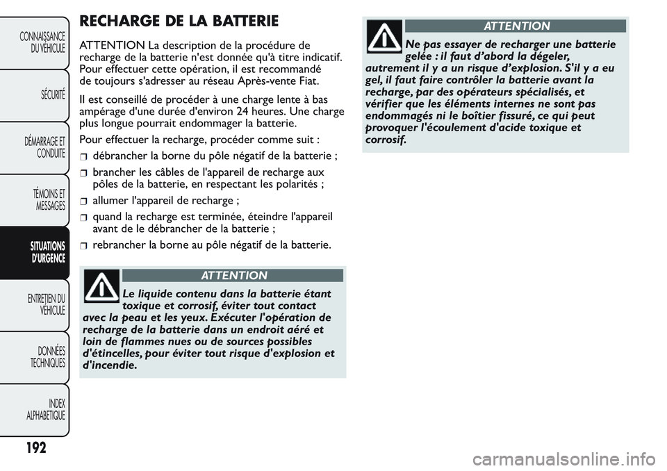 FIAT FIORINO 2017 Notice dentretien (in French) RECHARGE DE LA BATTERIE
ATTENTION La description de la procédure de
recharge de la batterie n'est donnée qu'à titre indicatif.
Pour effectuer cette opération, il est recommandé
de toujour FIAT FIORINO 2017 Notice dentretien (in French) RECHARGE DE LA BATTERIE
ATTENTION La description de la procédure de
recharge de la batterie n'est donnée qu'à titre indicatif.
Pour effectuer cette opération, il est recommandé
de toujour
