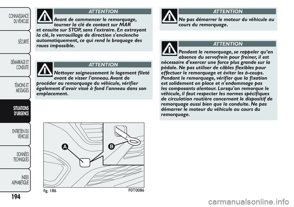 FIAT FIORINO 2017 Notice dentretien (in French) ATTENTION
Avant de commencer le remorquage,
tourner la clé de contact sur MAR
et ensuite sur STOP, sans l'extraire. En extrayant
la clé, le verrouillage de direction s'enclenche
automatiquem FIAT FIORINO 2017 Notice dentretien (in French) ATTENTION
Avant de commencer le remorquage,
tourner la clé de contact sur MAR
et ensuite sur STOP, sans l'extraire. En extrayant
la clé, le verrouillage de direction s'enclenche
automatiquem