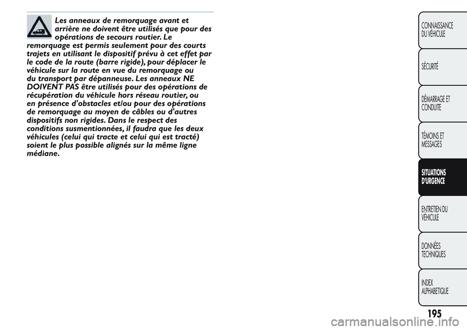 FIAT FIORINO 2017 Notice dentretien (in French) Les anneaux de remorquage avant et
arrière ne doivent être utilisés que pour des
opérations de secours routier. Le
remorquage est permis seulement pour des cour ts
trajets en utilisant le disposit FIAT FIORINO 2017 Notice dentretien (in French) Les anneaux de remorquage avant et
arrière ne doivent être utilisés que pour des
opérations de secours routier. Le
remorquage est permis seulement pour des cour ts
trajets en utilisant le disposit