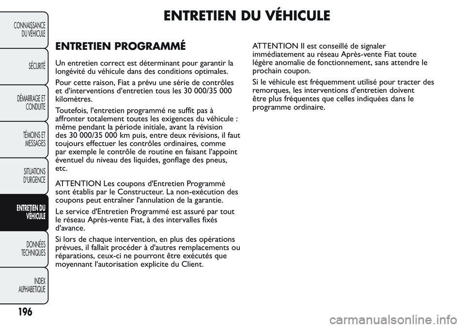 FIAT FIORINO 2017 Notice dentretien (in French) ENTRETIEN DU VÉHICULE
ENTRETIEN PROGRAMMÉ
Un entretien correct est déterminant pour garantir la
longévité du véhicule dans des conditions optimales.
Pour cette raison, Fiat a prévu une série d FIAT FIORINO 2017 Notice dentretien (in French) ENTRETIEN DU VÉHICULE
ENTRETIEN PROGRAMMÉ
Un entretien correct est déterminant pour garantir la
longévité du véhicule dans des conditions optimales.
Pour cette raison, Fiat a prévu une série d