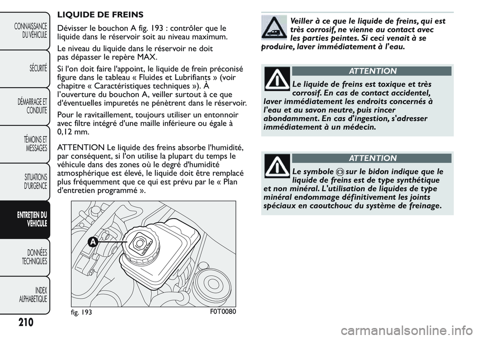 FIAT FIORINO 2017  Notice dentretien (in French) LIQUIDE DE FREINS
Dévisser le bouchon A fig. 193 : contrôler que le
liquide dans le réservoir soit au niveau maximum.
Le niveau du liquide dans le réservoir ne doit
pas dépasser le repère MAX.
S