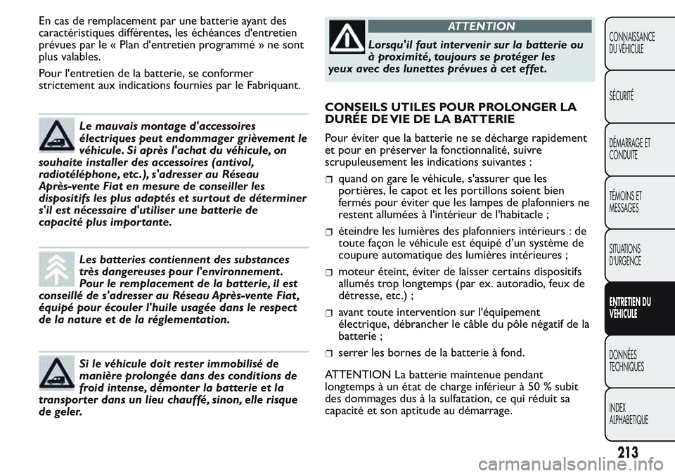 FIAT FIORINO 2017  Notice dentretien (in French) En cas de remplacement par une batterie ayant des
caractéristiques différentes, les échéances d'entretien
prévues par le « Plan d'entretien programmé » ne sont
plus valables.
Pour l