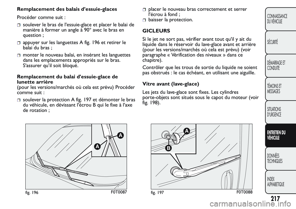 FIAT FIORINO 2017  Notice dentretien (in French) Remplacement des balais d'essuie-glaces
Procéder comme suit :
soulever le bras de l'essuie-glace et placer le balai de
manière à former un angle à 90° avec le bras en
question ;
appuyer s