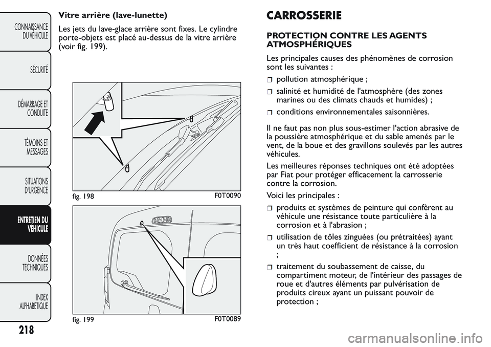 FIAT FIORINO 2017  Notice dentretien (in French) Vitre arrière (lave-lunette)
Les jets du lave-glace arrière sont fixes. Le cylindre
porte-objets est placé au-dessus de la vitre arrière
(voir fig. 199).CARROSSERIE
PROTECTION CONTRE LES AGENTS
AT