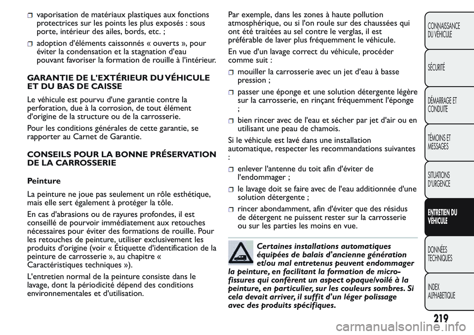 FIAT FIORINO 2017  Notice dentretien (in French) vaporisation de matériaux plastiques aux fonctions
protectrices sur les points les plus exposés : sous
porte, intérieur des ailes, bords, etc. ;
adoption d'éléments caissonnés « ouverts »,