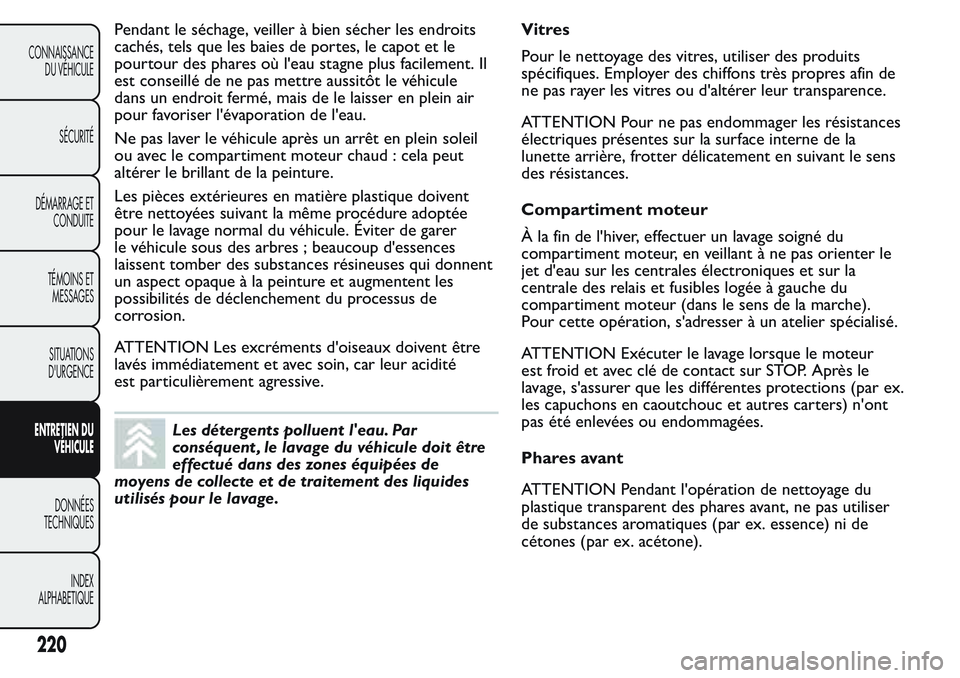 FIAT FIORINO 2017  Notice dentretien (in French) Pendant le séchage, veiller à bien sécher les endroits
cachés, tels que les baies de portes, le capot et le
pourtour des phares où l'eau stagne plus facilement. Il
est conseillé de ne pas me