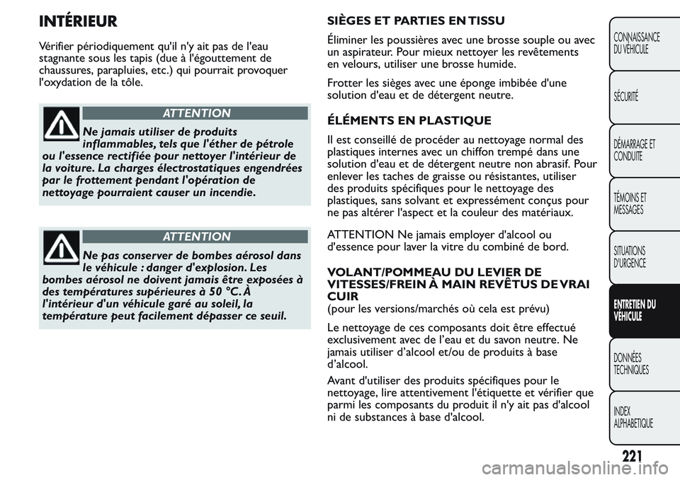 FIAT FIORINO 2017  Notice dentretien (in French) INTÉRIEUR
Vérifier périodiquement qu'il n'y ait pas de l'eau
stagnante sous les tapis (due à l'égouttement de
chaussures, parapluies, etc.) qui pourrait provoquer
l'oxydation 