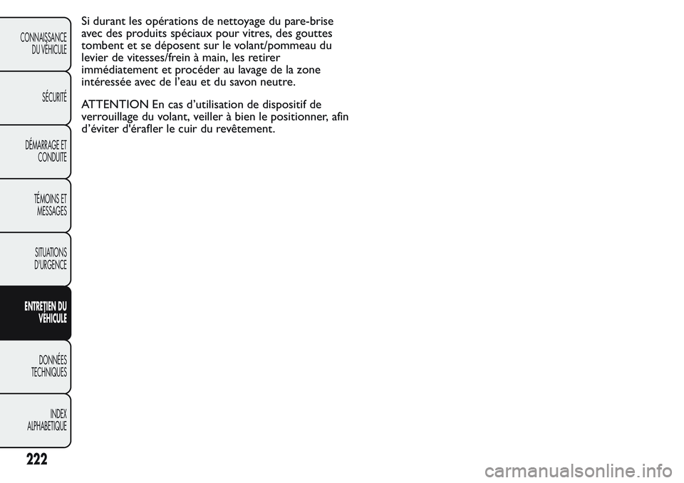 FIAT FIORINO 2017  Notice dentretien (in French) Si durant les opérations de nettoyage du pare-brise
avec des produits spéciaux pour vitres, des gouttes
tombent et se déposent sur le volant/pommeau du
levier de vitesses/frein à main, les retirer