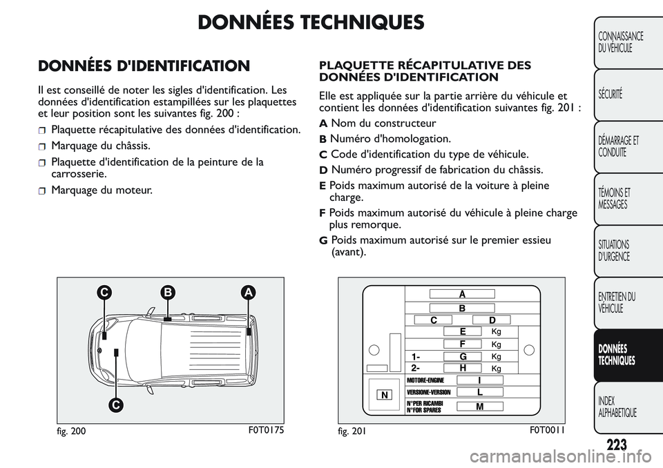 FIAT FIORINO 2017  Notice dentretien (in French) DONNÉES TECHNIQUES
DONNÉES D'IDENTIFICATION
Il est conseillé de noter les sigles d'identification. Les
données d'identification estampillées sur les plaquettes
et leur position sont l