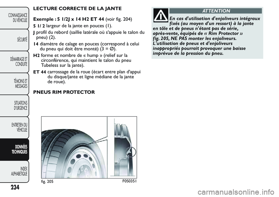 FIAT FIORINO 2017  Notice dentretien (in French) LECTURE CORRECTE DE LA JANTE
Exemple : 5 1/2J x 14 H2 ET 44(voir fig. 204)
51/2largeur de la jante en pouces (1).
Jprofil du rebord (saillie latérale où s'appuie le talon du
pneu) (2).
14diamèt
