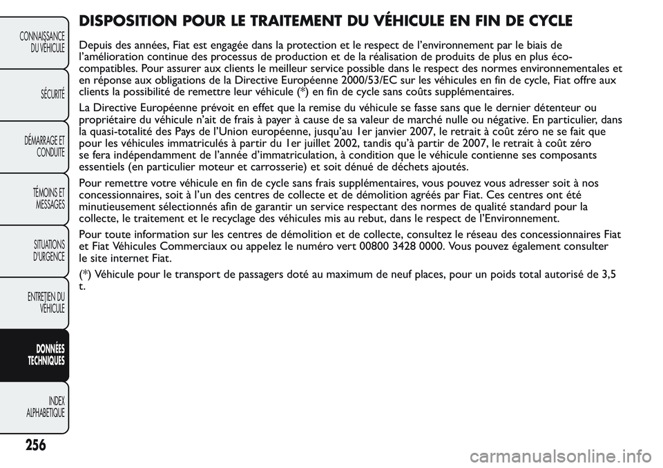 FIAT FIORINO 2017  Notice dentretien (in French) DISPOSITION POUR LE TRAITEMENT DU VÉHICULE EN FIN DE CYCLE
Depuis des années, Fiat est engagée dans la protection et le respect de l’environnement par le biais de
l’amélioration continue des p