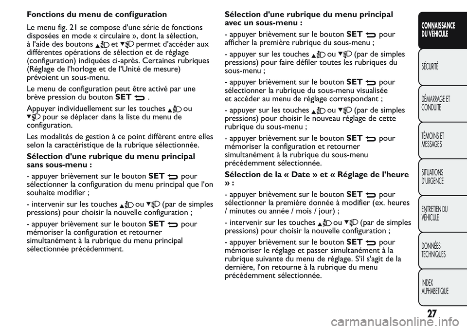 FIAT FIORINO 2017 Notice dentretien (in French) Fonctions du menu de configuration
Le menu fig. 21 se compose d'une série de fonctions
disposées en mode « circulaire », dont la sélection,
à l'aide des boutons
etpermet d'accéder a FIAT FIORINO 2017 Notice dentretien (in French) Fonctions du menu de configuration
Le menu fig. 21 se compose d'une série de fonctions
disposées en mode « circulaire », dont la sélection,
à l'aide des boutons
etpermet d'accéder a