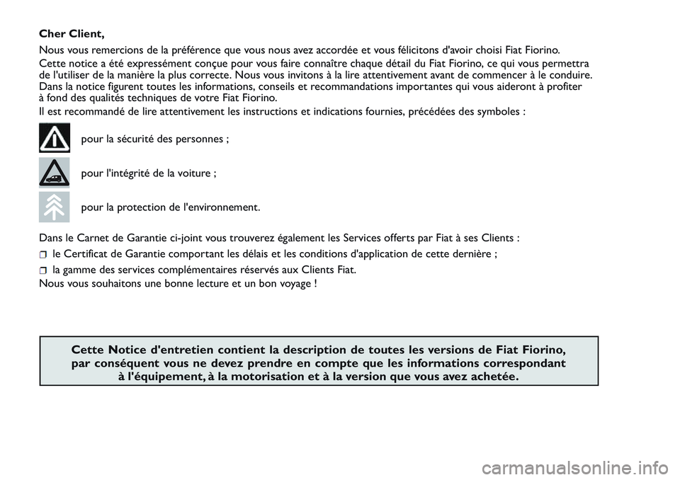 FIAT FIORINO 2017  Notice dentretien (in French) Cher Client,
Nous vous remercions de la préférence que vous nous avez accordée et vous félicitons d'avoir choisi Fiat Fiorino.
Cette notice a été expressément conçue pour vous faire conna�