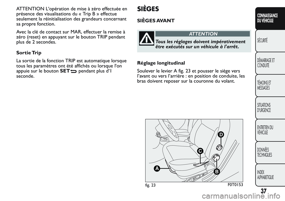 FIAT FIORINO 2017 Notice dentretien (in French) ATTENTION L'opération de mise à zéro effectuée en
présence des visualisations du « TripB»effectue
seulement la réinitialisation des grandeurs concernant
sa propre fonction.
Avec la clé de FIAT FIORINO 2017 Notice dentretien (in French) ATTENTION L'opération de mise à zéro effectuée en
présence des visualisations du « TripB»effectue
seulement la réinitialisation des grandeurs concernant
sa propre fonction.
Avec la clé de