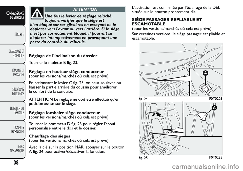 FIAT FIORINO 2017 Notice dentretien (in French) ATTENTION
Une fois le levier de réglage relâché,
toujours vérifier que le siège est
bien bloqué sur ses glissières en essayant de le
déplacer vers l'avant ou vers l'arrière. Si le si FIAT FIORINO 2017 Notice dentretien (in French) ATTENTION
Une fois le levier de réglage relâché,
toujours vérifier que le siège est
bien bloqué sur ses glissières en essayant de le
déplacer vers l'avant ou vers l'arrière. Si le si