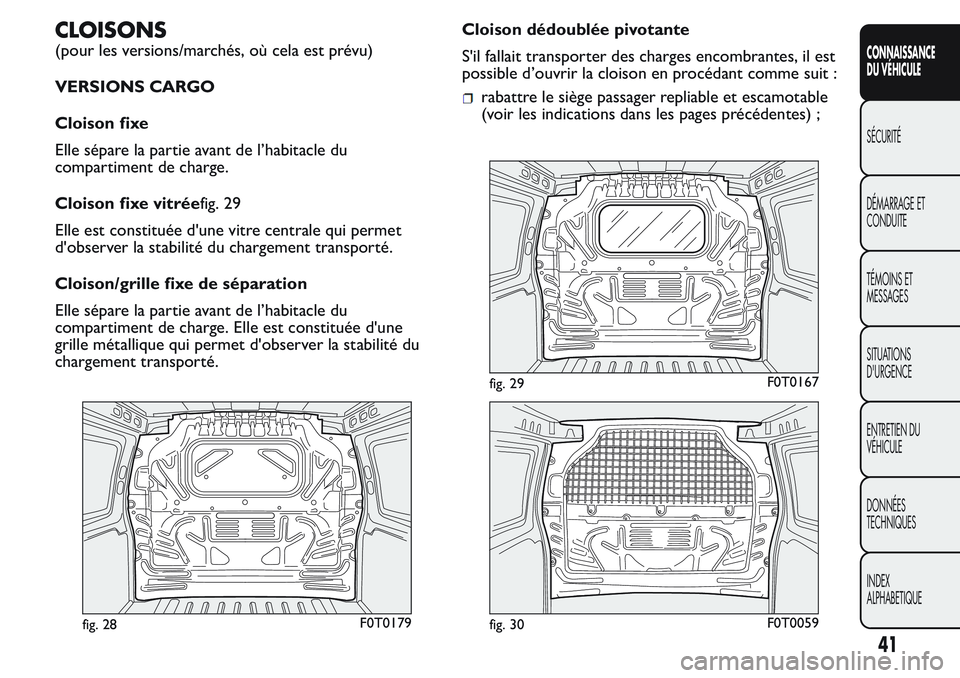 FIAT FIORINO 2017 Notice dentretien (in French) CLOISONS
(pour les versions/marchés, où cela est prévu)
VERSIONS CARGO
Cloison fixe
Elle sépare la partie avant de l’habitacle du
compartiment de charge.
Cloison fixe vitréefig. 29
Elle est con FIAT FIORINO 2017 Notice dentretien (in French) CLOISONS
(pour les versions/marchés, où cela est prévu)
VERSIONS CARGO
Cloison fixe
Elle sépare la partie avant de l’habitacle du
compartiment de charge.
Cloison fixe vitréefig. 29
Elle est con