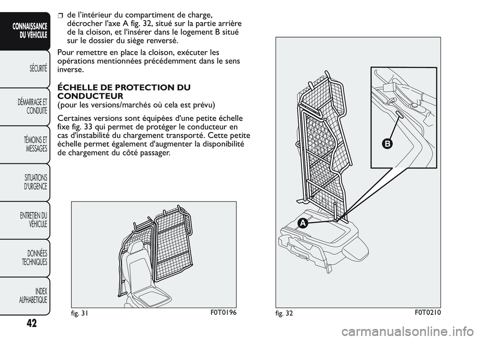 FIAT FIORINO 2017 Notice dentretien (in French) de l’intérieur du compartiment de charge,
décrocher l'axe A fig. 32, situé sur la partie arrière
de la cloison, et l'insérer dans le logement B situé
sur le dossier du siège renversé FIAT FIORINO 2017 Notice dentretien (in French) de l’intérieur du compartiment de charge,
décrocher l'axe A fig. 32, situé sur la partie arrière
de la cloison, et l'insérer dans le logement B situé
sur le dossier du siège renversé