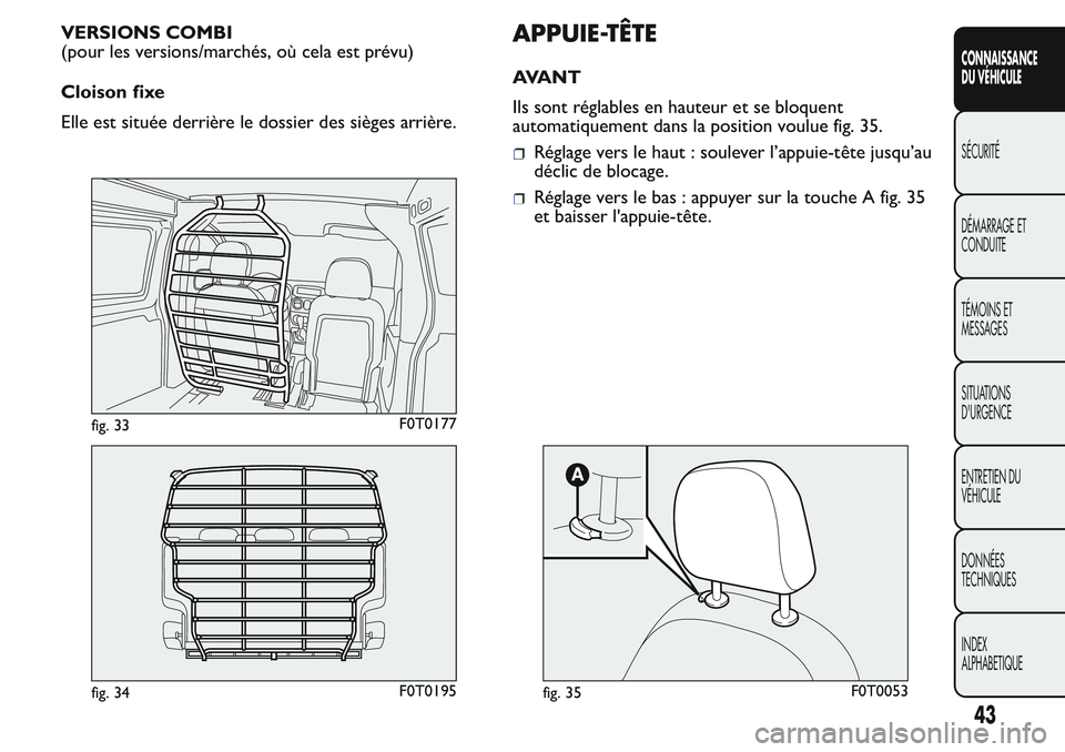 FIAT FIORINO 2017 Notice dentretien (in French) VERSIONS COMBI
(pour les versions/marchés, où cela est prévu)
Cloison fixe
Elle est située derrière le dossier des sièges arrière.APPUIE-TÊTE
AVANT
Ils sont réglables en hauteur et se bloquen FIAT FIORINO 2017 Notice dentretien (in French) VERSIONS COMBI
(pour les versions/marchés, où cela est prévu)
Cloison fixe
Elle est située derrière le dossier des sièges arrière.APPUIE-TÊTE
AVANT
Ils sont réglables en hauteur et se bloquen