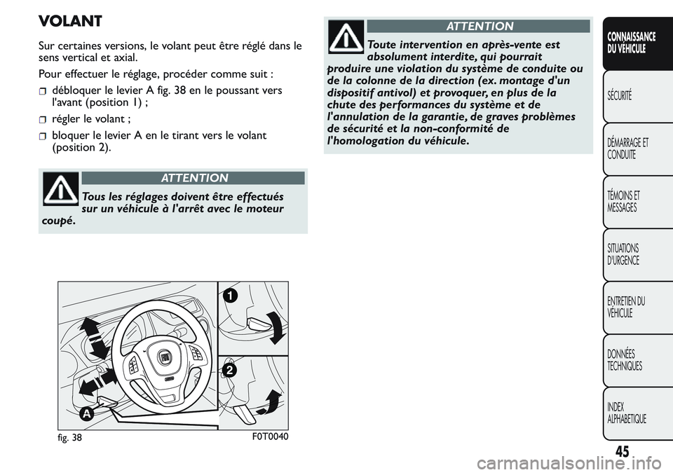 FIAT FIORINO 2017 Notice dentretien (in French) VOLANT
Sur certaines versions, le volant peut être réglé dans le
sens vertical et axial.
Pour effectuer le réglage, procéder comme suit :
débloquer le levier A fig. 38 en le poussant vers
l' FIAT FIORINO 2017 Notice dentretien (in French) VOLANT
Sur certaines versions, le volant peut être réglé dans le
sens vertical et axial.
Pour effectuer le réglage, procéder comme suit :
débloquer le levier A fig. 38 en le poussant vers
l'