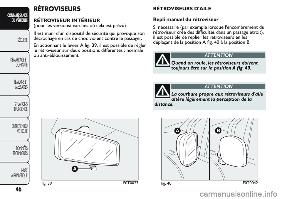 FIAT FIORINO 2017 Notice dentretien (in French) RÉTROVISEURS
RÉTROVISEUR INTÉRIEUR
(pour les versions/marchés où cela est prévu)
Il est muni d'un dispositif de sécurité qui provoque son
décrochage en cas de choc violent contre le passa FIAT FIORINO 2017 Notice dentretien (in French) RÉTROVISEURS
RÉTROVISEUR INTÉRIEUR
(pour les versions/marchés où cela est prévu)
Il est muni d'un dispositif de sécurité qui provoque son
décrochage en cas de choc violent contre le passa
