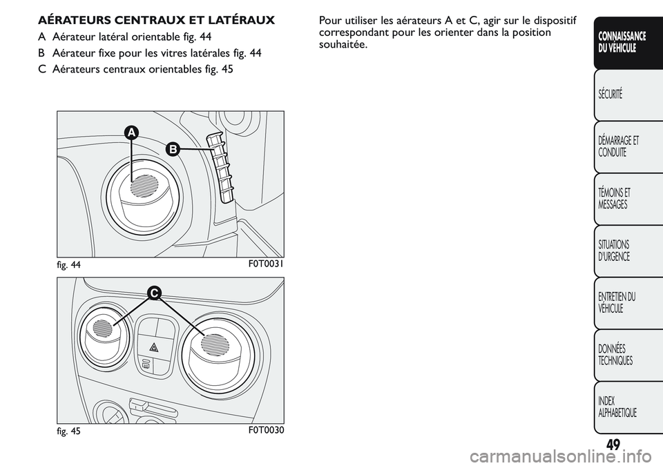 FIAT FIORINO 2017 Notice dentretien (in French) AÉRATEURS CENTRAUX ET LATÉRAUX
A Aérateur latéral orientable fig. 44
B Aérateur fixe pour les vitres latérales fig. 44
C Aérateurs centraux orientables fig. 45Pour utiliser les aérateurs A et FIAT FIORINO 2017 Notice dentretien (in French) AÉRATEURS CENTRAUX ET LATÉRAUX
A Aérateur latéral orientable fig. 44
B Aérateur fixe pour les vitres latérales fig. 44
C Aérateurs centraux orientables fig. 45Pour utiliser les aérateurs A et