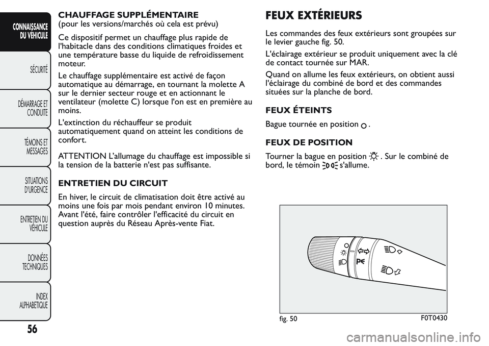 FIAT FIORINO 2017 Notice dentretien (in French) CHAUFFAGE SUPPLÉMENTAIRE
(pour les versions/marchés où cela est prévu)
Ce dispositif permet un chauffage plus rapide de
l'habitacle dans des conditions climatiques froides et
une température FIAT FIORINO 2017 Notice dentretien (in French) CHAUFFAGE SUPPLÉMENTAIRE
(pour les versions/marchés où cela est prévu)
Ce dispositif permet un chauffage plus rapide de
l'habitacle dans des conditions climatiques froides et
une température
