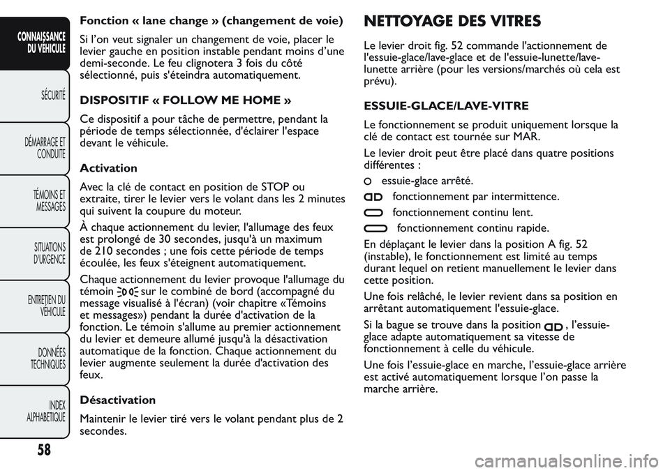 FIAT FIORINO 2017  Notice dentretien (in French) Fonction « lane change » (changement de voie)
Si l’on veut signaler un changement de voie, placer le
levier gauche en position instable pendant moins d’une
demi-seconde. Le feu clignotera 3 fois