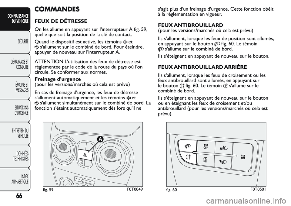 FIAT FIORINO 2017  Notice dentretien (in French) COMMANDES
FEUX DE DÉTRESSE
On les allume en appuyant sur l'interrupteur A fig. 59,
quelle que soit la position de la clé de contact.
Quand le dispositif est activé, les témoins
et
s'allume