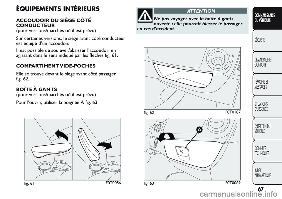 FIAT FIORINO 2017 Notice dentretien (in French) ÉQUIPEMENTS INTÉRIEURS
ACCOUDOIR DU SIÈGE CÔTÉ
CONDUCTEUR
(pour versions/marchés où il est prévu)
Sur certaines versions, le siège avant côté conducteur
est équipé d’un accoudoir.
Il es FIAT FIORINO 2017 Notice dentretien (in French) ÉQUIPEMENTS INTÉRIEURS
ACCOUDOIR DU SIÈGE CÔTÉ
CONDUCTEUR
(pour versions/marchés où il est prévu)
Sur certaines versions, le siège avant côté conducteur
est équipé d’un accoudoir.
Il es