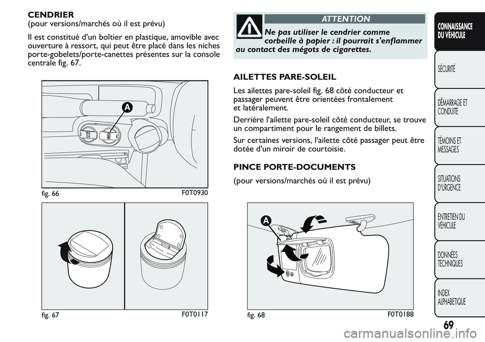 FIAT FIORINO 2017 Notice dentretien (in French) CENDRIER
(pour versions/marchés où il est prévu)
Il est constitué d'un boîtier en plastique, amovible avec
ouverture à ressort, qui peut être placé dans les niches
porte-gobelets/porte-can FIAT FIORINO 2017 Notice dentretien (in French) CENDRIER
(pour versions/marchés où il est prévu)
Il est constitué d'un boîtier en plastique, amovible avec
ouverture à ressort, qui peut être placé dans les niches
porte-gobelets/porte-can