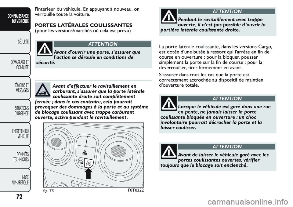 FIAT FIORINO 2017 Notice dentretien (in French) l'intérieur du véhicule. En appuyant à nouveau, on
verrouille toute la voiture.
PORTES LATÉRALES COULISSANTES
(pour les versions/marchés où cela est prévu)
ATTENTION
Avant d'ouvrir une FIAT FIORINO 2017 Notice dentretien (in French) l'intérieur du véhicule. En appuyant à nouveau, on
verrouille toute la voiture.
PORTES LATÉRALES COULISSANTES
(pour les versions/marchés où cela est prévu)
ATTENTION
Avant d'ouvrir une